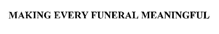 MAKING EVERY FUNERAL MEANINGFUL