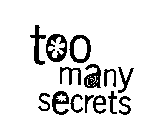 TOO MANY SECRETS
