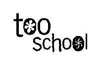 TOO SCHOOL