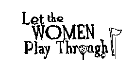 LET THE WOMEN PLAY THROUGH