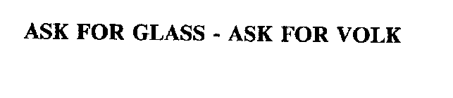 ASK FOR GLASS - ASK FOR VOLK