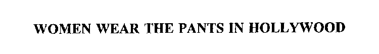 WOMEN WEAR THE PANTS IN HOLLYWOOD