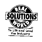 REAL WORLD SOLUTIONS TO LIFT AND LEAD THE INDUSTRY