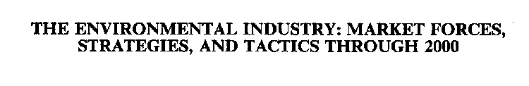 THE ENVIRONMENTAL INDUSTRY: MARKET FORCES, STRATEGIES, AND TACTICS THROUGH 2000