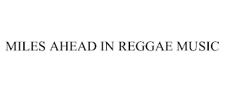 MILES AHEAD IN REGGAE MUSIC