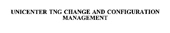 UNICENTER TNG CHANGE AND CONFIGURATION MANAGEMENT
