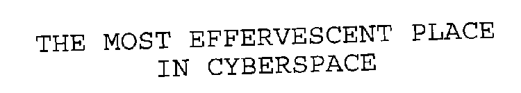 THE MOST EFFERVESCENT PLACE IN CYBERSPACE