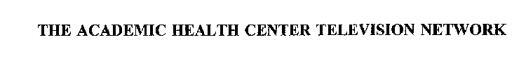 THE ACADEMIC HEALTH CENTER TELEVISION NETWORK