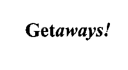 GETAWAYS!
