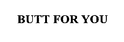 BUTT FOR YOU
