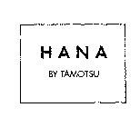HANA BY TAMOTSU