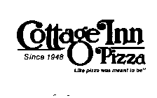 COTTAGE INN PIZZA SINCE 1948 LIKE PIZZA WAS MEANT TO BE