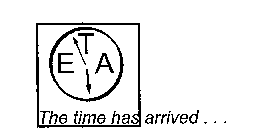 ETA THE TIME HAS ARRIVED ...