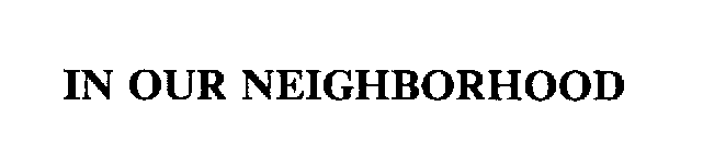 IN OUR NEIGHBORHOOD
