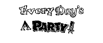 EVERY DAY'S A PARTY