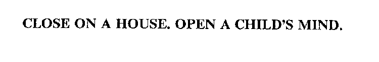 CLOSE ON A HOUSE.  OPEN A CHILD'S MIND.