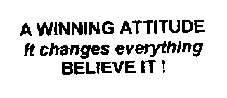 A WINNING ATTITUDE IT CHANGES EVERYTHING BELIEVE IT !