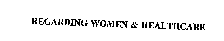 REGARDING WOMEN & HEALTHCARE