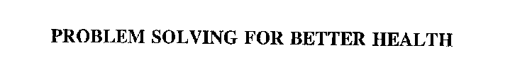 PROBLEM SOLVING FOR BETTER HEALTH