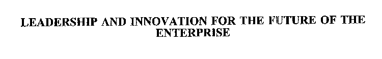 LEADERSHIP AND INNOVATION FOR THE FUTURE OF THE ENTERPRISE