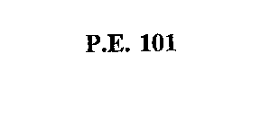 P.E. 101