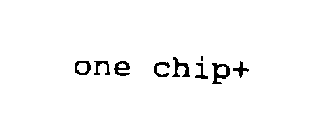 ONE CHIP+