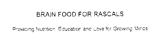 BRAIN FOOD FOR RASCALS PROVIDING NUTRITION, EDUCATION AND LOVE FOR GROWING MINDS