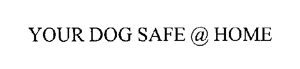YOUR DOG SAFE @ HOME