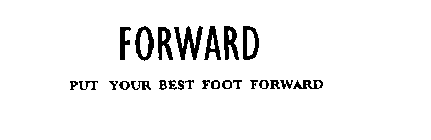 FORWARD PUT YOUR BEST FOOT FORWARD