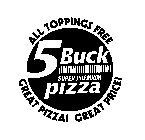 5 BUCK SUPER PREMIUM PIZZA ALL TOPPINGS FREE GREAT PIZZA! GREAT PRICE