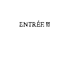 ENTREE II
