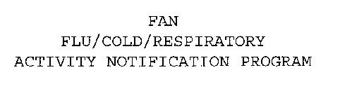 FAN FLU/COLD/RESPIRATORY ACTIVITY NOTIFICATION PROGRAM