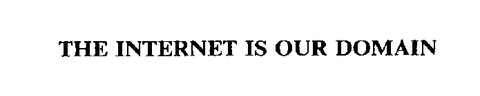 THE INTERNET IS OUR DOMAIN