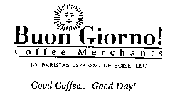 BUON GIORNO! COFFEE MERCHANTS BY BARISTAS ESPRESSO OR BOISE, LLC. GOOD COFFEE... GOOD DAY!