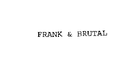 FRANK & BRUTAL