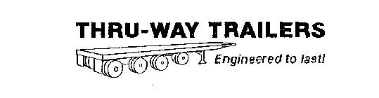 THRU-WAY TRAILERS ENGINEERED TO LAST!