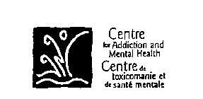 CENTRE FOR ADDICTION AND MENTAL HEALTH CENTRE DE TOXICOMAINIE ET DE SANTE MENTALE