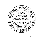 SEVEN PRECIOUS RARE METALS ORAL CANCER TREATMENT NOT PATIENT TOXIC