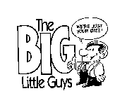 THE BIG LITTLE GUYS WE'RE JUST YOUR SIZE!