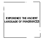 EXPERIENCE THE ANCIENT LANGUAGE OF FRAGRANCES