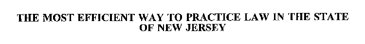 THE MOST EFFICIENT WAY TO PRACTICE LAW IN THE STATE OF NEW JERSEY