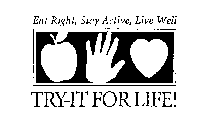 EAT RIGHT, STAY ACTIVE, LIVE WELL TRY-IT FOR LIFE!