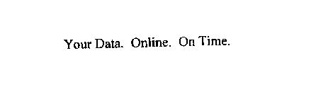 YOUR DATA.  ONLINE.  ON TIME.