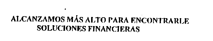 ALCANZAMOS MAS ALTO PARA ENCONTRARLE SOLUCIONES FINANCIERAS