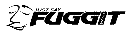 JUST SAY... FUGGIT WEAR