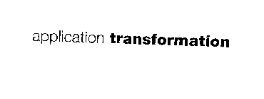 APPLICATION TRANSFORMATION