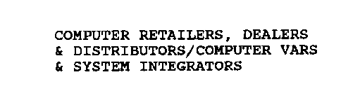 COMPUTER RETAILERS, DEALERS & DISTRIBUTORS/COMPUTER VARS & SYSTEM INTEGRATORS