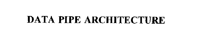 DATA PIPE ARCHITECTURE