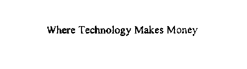 WHERE TECHNOLOGY MAKES MONEY
