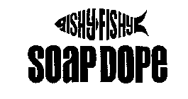 ISHY FISHY SOAP DOPE